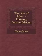 The Isle of Man - Primary Source Edition di John Quine edito da Nabu Press