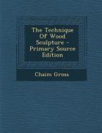 The Technique of Wood Sculpture - Primary Source Edition di Chaim Gross edito da Nabu Press