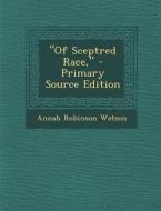 Of Sceptred Race, di Annah Walker Robinson Watson edito da Nabu Press