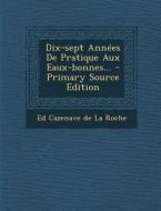 Dix-Sept Annees de Pratique Aux Eaux-Bonnes... - Primary Source Edition edito da Nabu Press