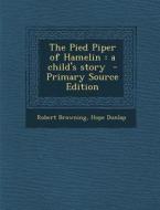 The Pied Piper of Hamelin: A Child's Story di Robert Browning, Hope Dunlap edito da Nabu Press