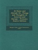 At Home and Abroad: Or, Things and Thoughts in America and Europe - Primary Source Edition di Margaret Fuller, Arthur Buckminster Fuller edito da Nabu Press
