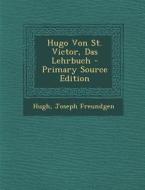 Hugo Von St. Victor, Das Lehrbuch di Hugh, Joseph Freundgen edito da Nabu Press