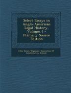 Select Essays in Anglo-American Legal History, Volume 1 di John Henry Wigmore edito da Nabu Press