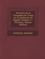 Historia de La Compania de Jesus En La Asistencia de Espana Volume 4 - Primary Source Edition di Antonio Astrain edito da Nabu Press