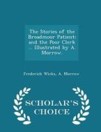 The Stories Of The Broadmoor Patient; And The Poor Clerk ... Illustrated By A. Morrow. - Scholar's Choice Edition di Frederick Wicks, A Morrow edito da Scholar's Choice