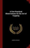 A Few Practical Observations on the Art of Cupping di Joseph Staples edito da CHIZINE PUBN