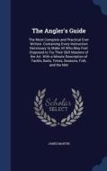 The Angler's Guide di REV James Martin edito da Sagwan Press
