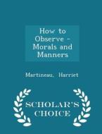 How To Observe - Morals And Manners - Scholar's Choice Edition di Martineau Harriet edito da Scholar's Choice