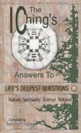 The I Ching's Answers To Life's Deepest Questions di Babyteeth Rupian edito da Lulu.com