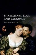 Shakespeare, Love And Language di David Schalkwyk edito da Cambridge University Press