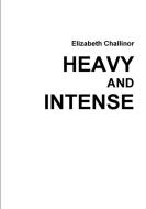 Heavy and Intense di Elizabeth Challinor edito da Lulu.com