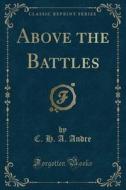 Above The Battles (classic Reprint) di C H an Andre edito da Forgotten Books