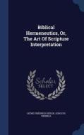 Biblical Hermeneutics, Or, The Art Of Scripture Interpretation di Georg Friedrich Seiler, Jodocus Heringa edito da Sagwan Press