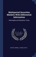 Multiperiod Securities Markets with Differential Information: Martingales and Resolution Times di Darrell Duffie, Chi-Fu Huang edito da CHIZINE PUBN