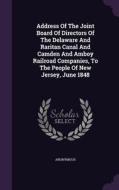 Address Of The Joint Board Of Directors Of The Delaware And Raritan Canal And Camden And Amboy Railroad Companies, To The People Of New Jersey, June 1 di Anonymous edito da Palala Press