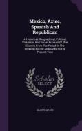 Mexico, Aztec, Spanish And Republican di Brantz Mayer edito da Palala Press