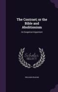 The Contrast; Or The Bible And Abolitionism di William Graham edito da Palala Press