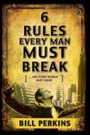 6 Rules Every Man Must Break di Bill Perkins edito da Tyndale House Publishers