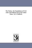 The Nation: The Foundations of Civil Order and Political Life in the United States / By E. Mulford. di Elisha Mulford edito da UNIV OF MICHIGAN PR