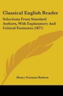 Classical English Reader: Selections from Standard Authors, with Explanatory and Critical Footnotes (1877) di Henry Norman Hudson edito da Kessinger Publishing