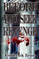 Before You Seek Revenge di Frederick Zeier edito da Createspace