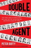 Double Agent: The First Hero of World War II and How the FBI Outwitted and Destroyed a Nazi Spy Ring di Peter Duffy edito da Scribner Book Company