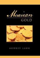 Mexican Gold di Audrey Laug edito da Xlibris