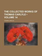 The Collected Works Of Thomas Carlyle (volume 14) di Thomas Carlyle edito da General Books Llc