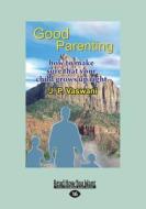 Good Parenting: How to Make Sure That Your Child Grows Up Right (Large Print 16pt) di J. P. Vaswani edito da ReadHowYouWant