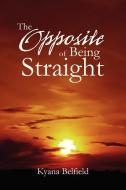 The Opposite Of Being Straight di Kyana Belfield edito da Xlibris