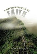 A MOUNTAINTOP VIEW OF FAITH di Charles E. Maldon Sr. edito da AuthorHouse