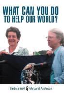 What Can You Do to Help Our World?: Dreams Turned Into Reality di Barbara Wolf, Margaret Anderson edito da AUTHORHOUSE