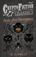In the Avu Observatory (Cryptofiction Classics - Weird Tales of Strange Creatures) di H. G. Wells edito da READ BOOKS