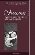 Secretos Para Ponerle Chispa a Su Matrimonio di Samuel Peguero, Dr Samuel Peguero Colon edito da Createspace