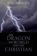 THE Dragon The World And The Christian di Phil Hinsley edito da Authorhouse