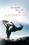 You Should Have Seen the Caterpillar di Faye Helen Wardle edito da Xlibris