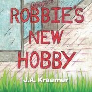 Robbie's New Hobby di J. A. Kraemer edito da Xlibris