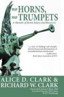 No Horns, No Trumpets: A Memoir of Brain Injury and Recovery di Alice D. Clark, Richard W. Clark edito da Createspace