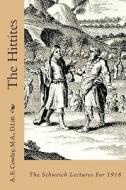 The Hittites: The Schweich Lectures for 1918 di A. E. Cowley M. a. edito da Createspace
