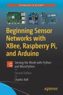 Beginning Sensor Networks with Xbee, Raspberry Pi, and Arduino: Sensing the World with Python and Micropython di Charles Bell edito da APRESS