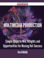 Multimedia Production - Simple Steps To Win, Insights And Opportunities For Maxing Out Success di Gerard Blokdijk edito da Complete Publishing
