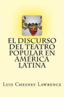 El Discurso del Teatro Popular En America Latina di Luis Chesney Lawrence edito da Createspace
