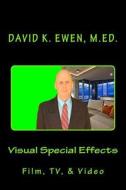 Visual Special Effects: Film, TV, & Video di David K. Ewen edito da Createspace