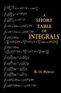 A Short Table of Integrals di B. O. Peirce edito da Createspace