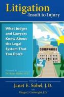 Litigation - Insult to Injury: What Judges and Lawyers Know about the Legal System That You Don't di Janet E. Sobel J. D. edito da Createspace