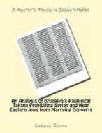 An Analysis of Brooklyn's Rabbinical Takana Prohibiting Syrian and Near Eastern Jew from Marrying Converts di Sarina Roffe edito da Createspace