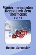 Wintermarmeladen Rezepte Mit Dem Thermomix di Regina Schneider edito da Createspace