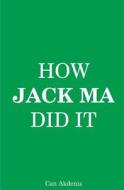 How Jack Ma Did It: An Analysis of Ali Baba's Success di Can Akdeniz edito da Createspace