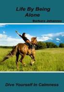Life by Being Alone: Dive Yourself in Calmness di Barbara Johannes edito da Createspace